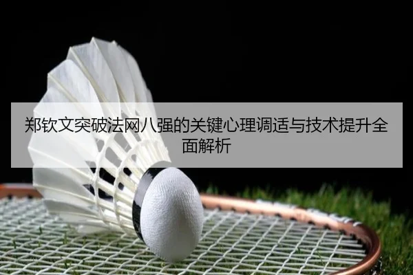 郑钦文突破法网八强的关键心理调适与技术提升全面解析